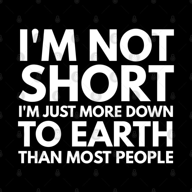 I'm Not Short I'm Just More Down To Earth Than Most People - Funny Sayings by Textee Store