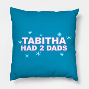 Tabitha Had 2 Dads Pillow