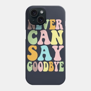 NEVER CAN SAY GOODBYE - Typographic 70s Style Design Phone Case