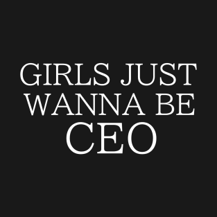 Girls Just Wanna Be CEO T-Shirt