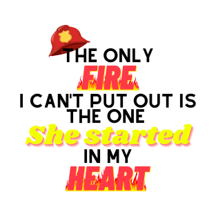 The Only Fire I Can't Put Out Firefighter Husband Gift T-Shirt