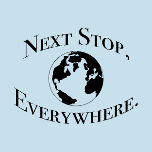 Next Stop, Everywhere. T-Shirt