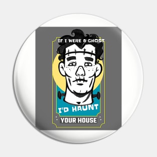 If I were a Ghost I'd haunt your house-young Frankenstein Pin