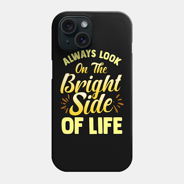 Always Look On The Bright Side Of Life Positivity Phone Case by theperfectpresents