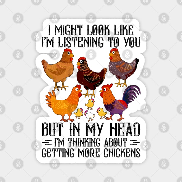 I Might Look Like I'm Listening To You But In My Head I'm Thinking About Getting More Chickens Magnet by Islla Workshop