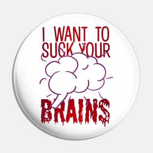 I Want To Suck Your Brains Pin