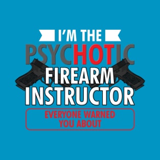 I'm The PsycHOTic Firearm Instructor Everyone Warned You About | Guns T-Shirt