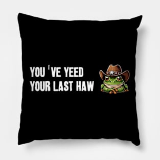 You've Yeed Your Last Haw Pillow