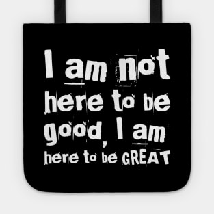 I am not here to be good, I am here to be GREAT Tote