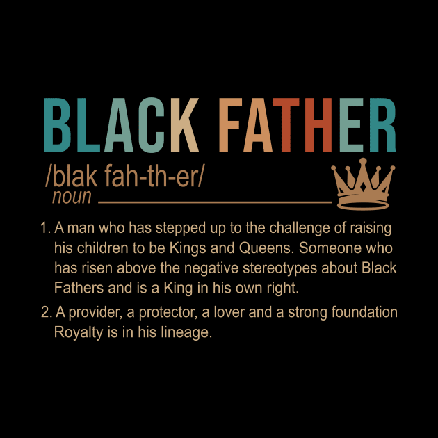 Black Father A Man Who Has Stepped Up To The Challenge Of Raising His Children To Be Kings And Queens Shirt by Kelley Clothing