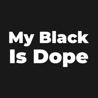 MY BLACK IS DOPE T-Shirt