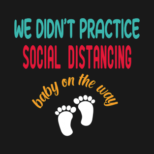 We Didn't Practice Social Distancing Baby On The Way T-Shirt