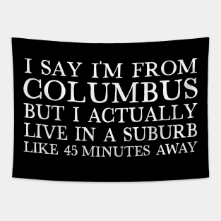 I Say I'm From Columbus... But I Actually Live In A Suburb Like 45 Minutes Away Tapestry