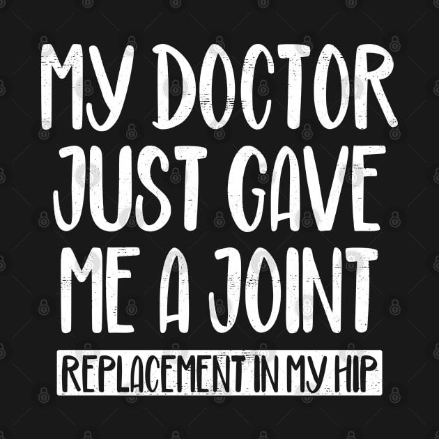 My Doctor Just Gave Me A Joint Replacement In My Hip Surgery Gift by wygstore