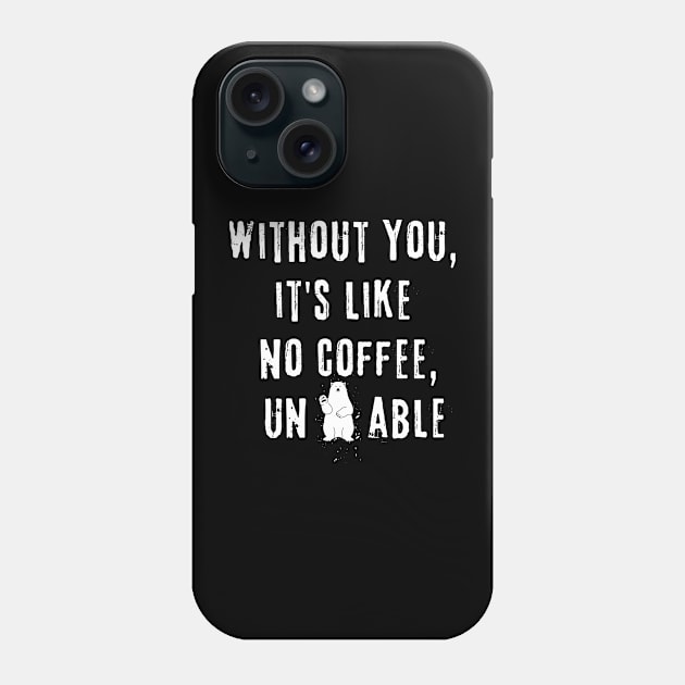 Without You, it's like no coffee, unbearable Phone Case by Bellinna