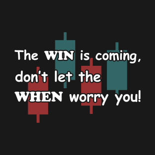 The WIN is coming dont let the WHEN worry you T-Shirt