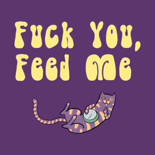 Fuck You, Feed Me T-Shirt