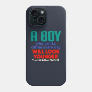 A boy who drinks coffee every day will look younger than his grandfather Phone Case