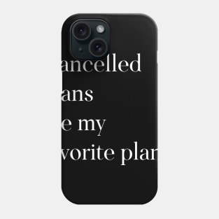 Cancelled Plans are My Favorite Plans Phone Case