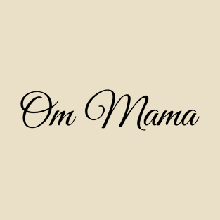 Om Mama,Yoga mama, Mother's Day gift, Mom birthday gift T-Shirt