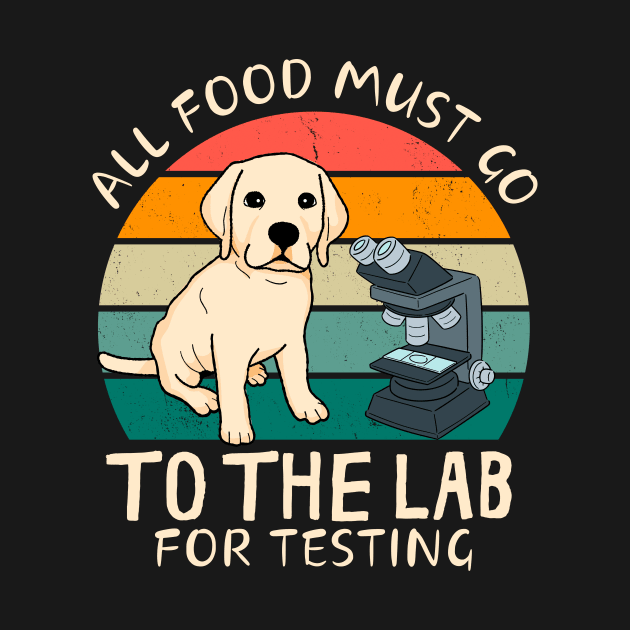 All Food Must Go To The Lab Fun Labrador by Foxxy Merch