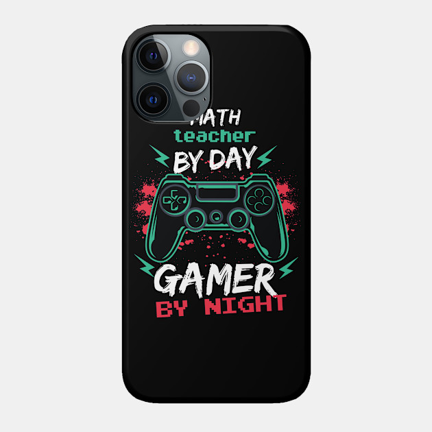 math teacher by day gamer by night - Math Teacher - Phone Case