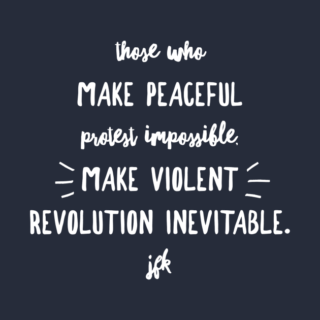 Those who make peaceful protest impossible, make violent REVOLUTION inevitable… JFK (wht script) by PersianFMts