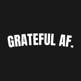 Grateful AF - An Attitude for Gratitude T-Shirt