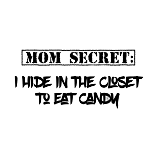 Mom Secret: I hide in the closet to eat candy T-Shirt