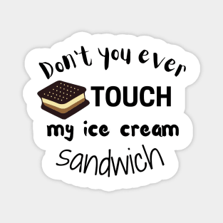 Don't You Ever Touch My Ice Cream Sandwich Magnet