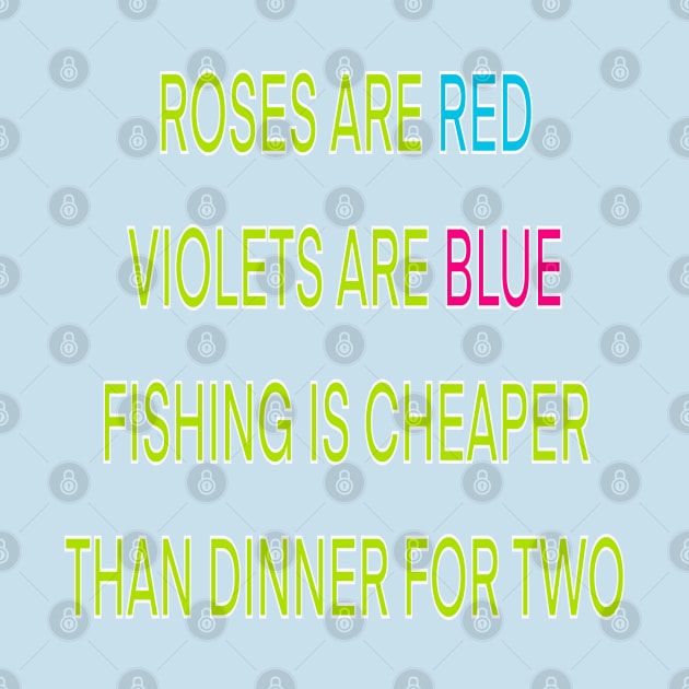 Roses are red violets are blue fishing Is cheaper than dinner for two by sailorsam1805