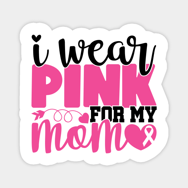 I Wear Pink For My Mom - Breast Cancer Awareness Pink Cancer Ribbon Support Magnet by Color Me Happy 123