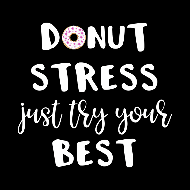 Donut Stress Just Try Your Best by LucyMacDesigns