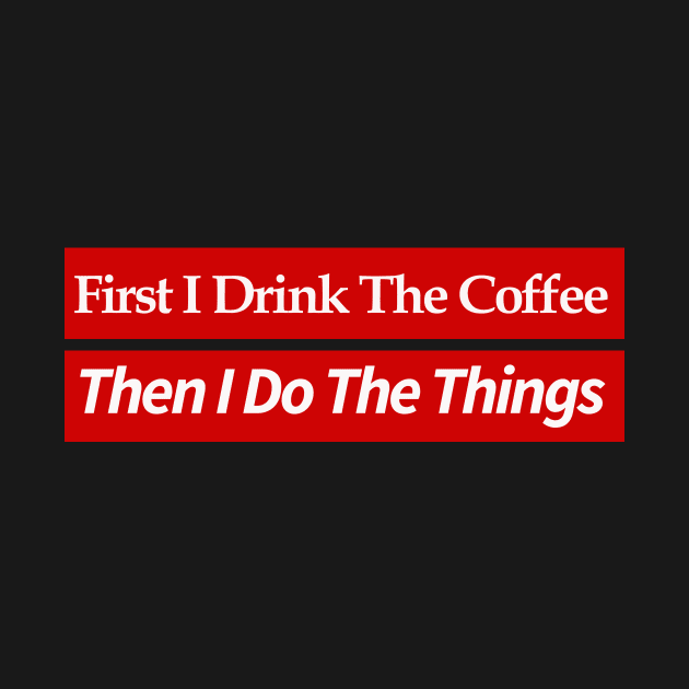 first i drink coffee , then i do things by MariaB