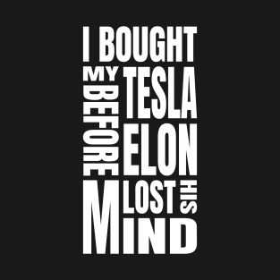 I Bought My Tesla Before Elon Lost His Mind T-Shirt