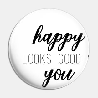 Happy Looks Good On You Pin