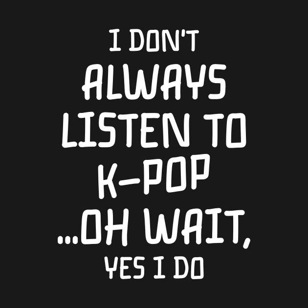 i dont always listen to k pop ... oh wait , yes i do by furtiwano