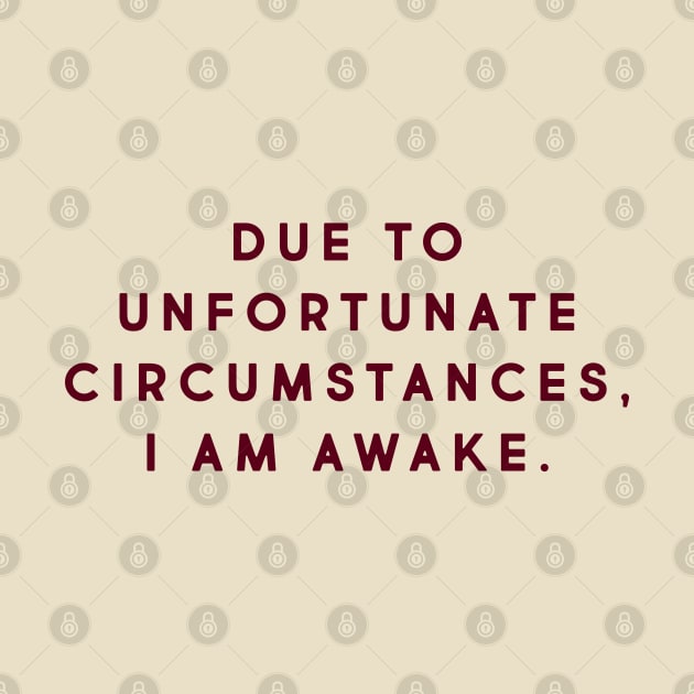 Due to unfortunate circumstances, I am awake. by LetsOverThinkIt