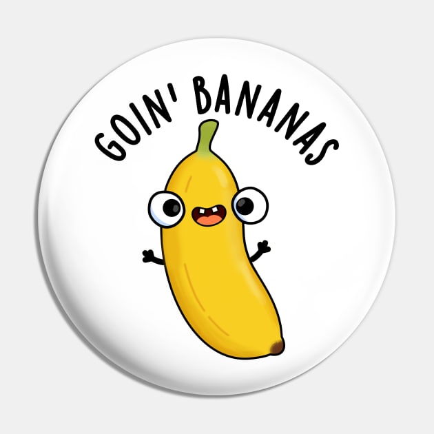 Goin Bananas Funny Fruit Pun Pin by punnybone