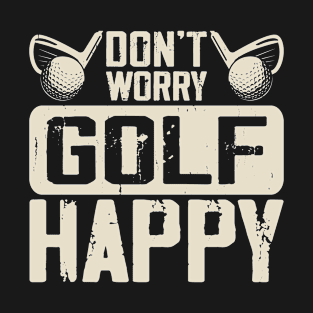 Don't Worry Golf Happy T Shirt For Women Men T-Shirt