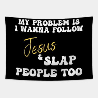 My Problem Is I Wanna Follow Jesus & Slap People Too Tapestry