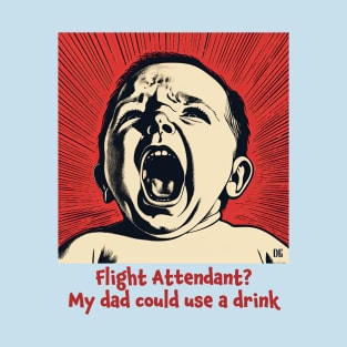 Funny Flying with Kids Illustration - “Flight Attendant? My Dad Could Use a Drink” T-Shirt