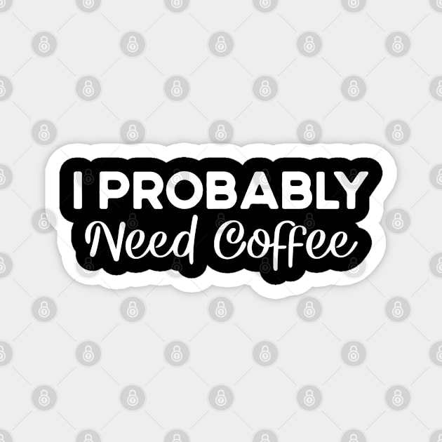 i probably need coffee Magnet by Success shopping