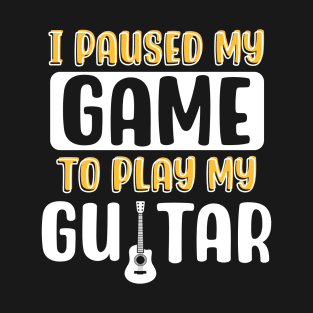 I Paused My Game To Play My Guitar T-Shirt