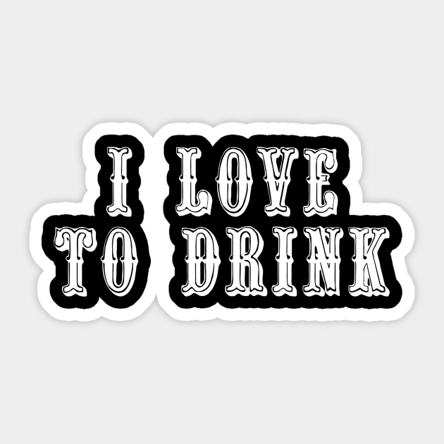 I Love To Drink - Drinking - Sticker