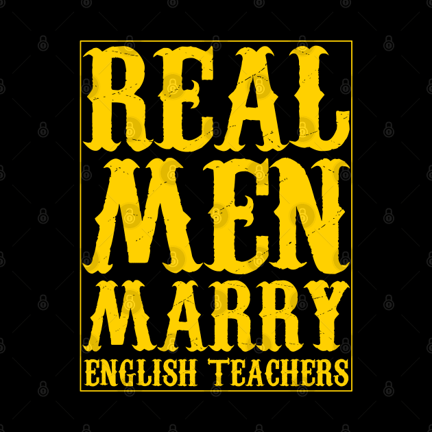 Real Men Marry English Teachers yellow text by Traditional-pct