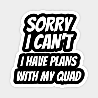 Sorry I Can't I Have Plans With My Quad Magnet