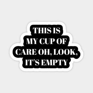 This is my cup of care oh it's empty Magnet