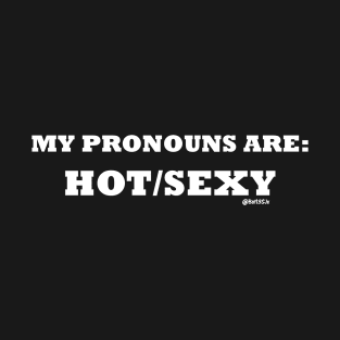 My Pronouns are Hot/Sexy (White letters) T-Shirt