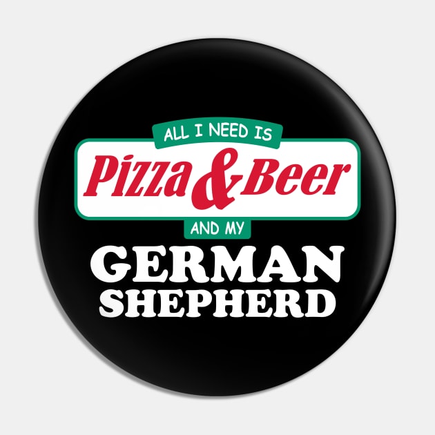 All I Need Is Pizza & Beer And My German Shepherd Pin by TCP